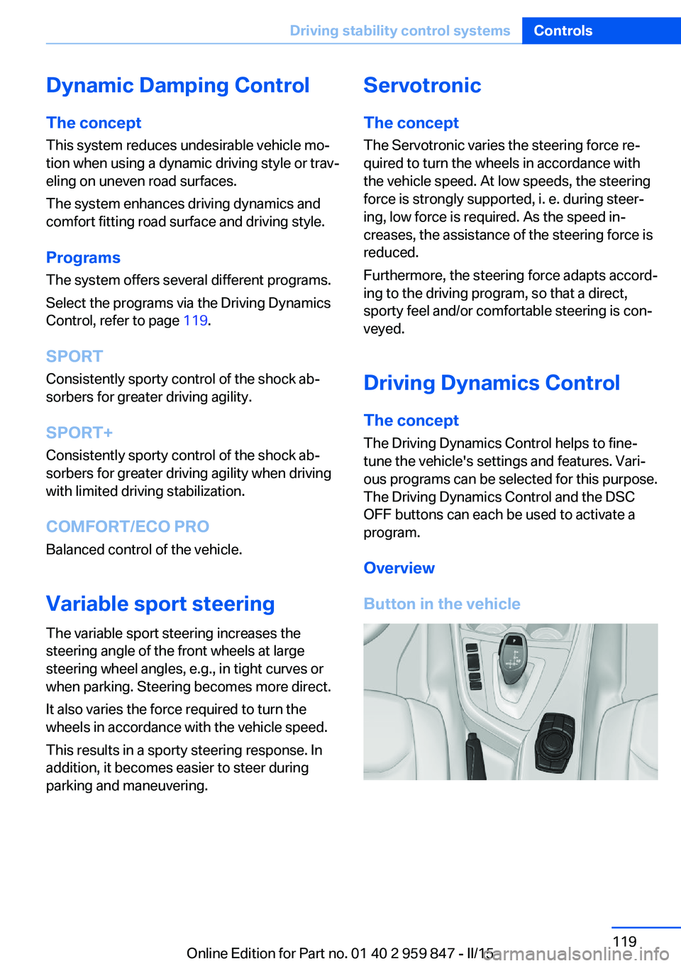 BMW 228I CONVERTIBLE 2016  Owners Manual Dynamic Damping Control
The concept This system reduces undesirable vehicle mo‐
tion when using a dynamic driving style or trav‐
eling on uneven road surfaces.
The system enhances driving dynamics