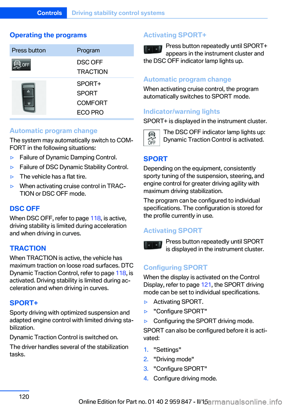 BMW 228I CONVERTIBLE 2016  Owners Manual Operating the programsPress buttonProgramDSC OFF
TRACTIONSPORT+
SPORT
COMFORT
ECO PRO
Automatic program change
The system may automatically switch to COM‐
FORT in the following situations:
▷Failur