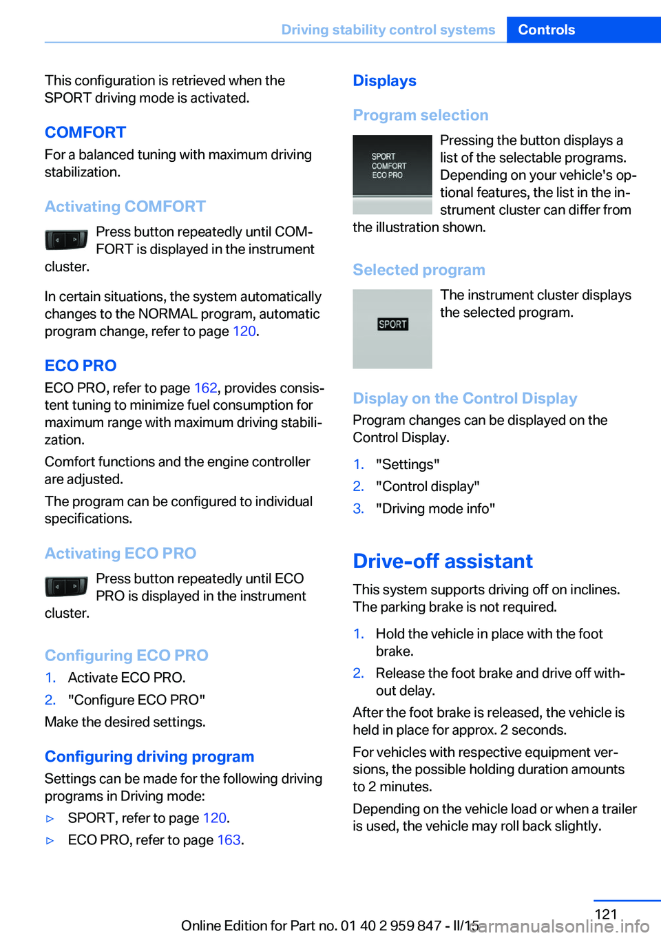 BMW 228I CONVERTIBLE 2016  Owners Manual This configuration is retrieved when the
SPORT driving mode is activated.
COMFORT For a balanced tuning with maximum driving
stabilization.
Activating COMFORT Press button repeatedly until COM‐
FORT