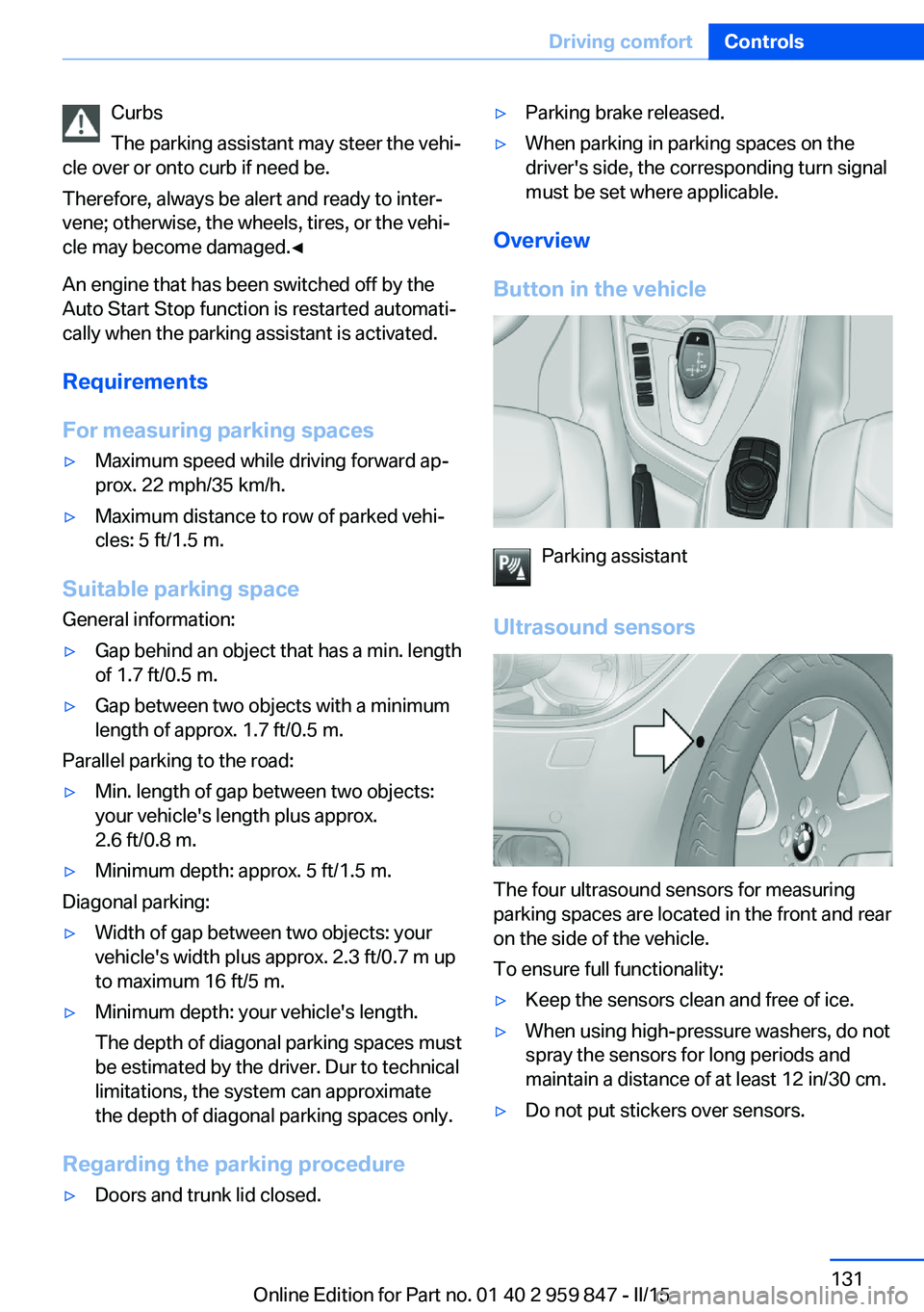 BMW 228I CONVERTIBLE 2016  Owners Manual Curbs
The parking assistant may steer the vehi‐
cle over or onto curb if need be.
Therefore, always be alert and ready to inter‐
vene; otherwise, the wheels, tires, or the vehi‐
cle may become d