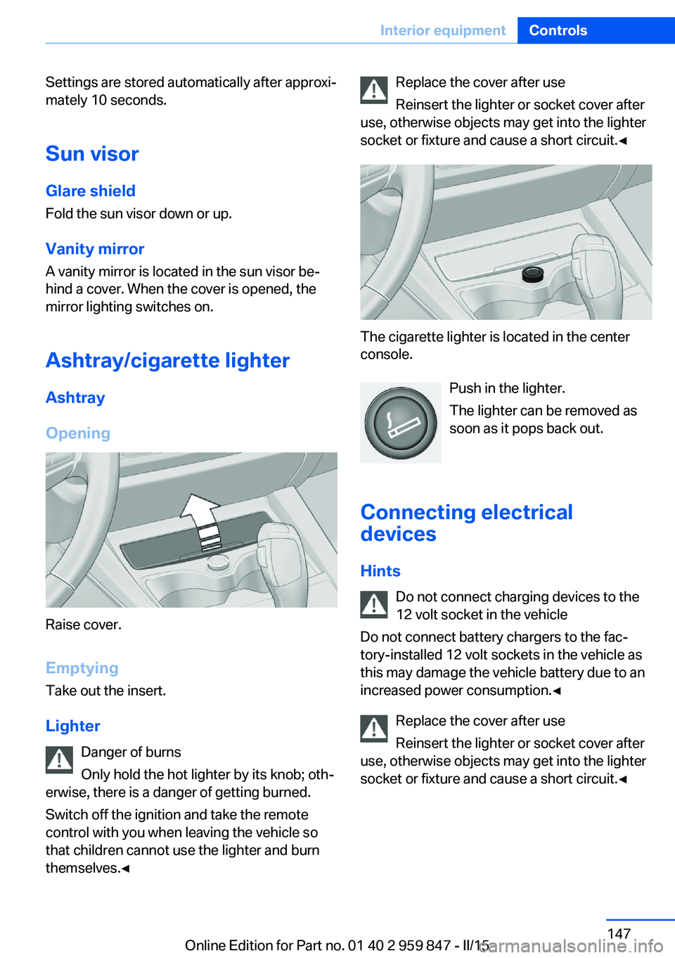 BMW 228I CONVERTIBLE 2016  Owners Manual Settings are stored automatically after approxi‐
mately 10 seconds.
Sun visor
Glare shield Fold the sun visor down or up.
Vanity mirror A vanity mirror is located in the sun visor be‐
hind a cover