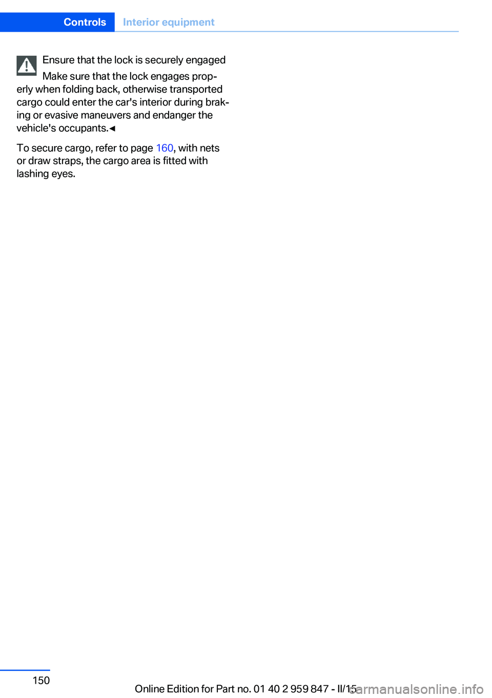 BMW 228I CONVERTIBLE 2016  Owners Manual Ensure that the lock is securely engaged
Make sure that the lock engages prop‐
erly when folding back, otherwise transported
cargo could enter the car's interior during brak‐
ing or evasive ma