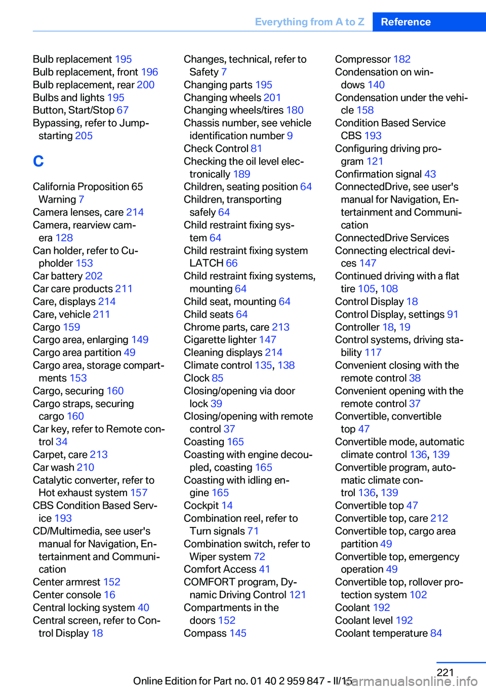 BMW 228I CONVERTIBLE 2016  Owners Manual Bulb replacement 195 
Bulb replacement, front  196 
Bulb replacement, rear  200 
Bulbs and lights  195 
Button, Start/Stop  67 
Bypassing, refer to Jump- starting  205 
C
California Proposition 65 War