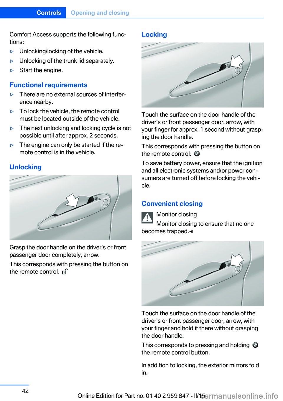 BMW 228I CONVERTIBLE 2016  Owners Manual Comfort Access supports the following func‐
tions:▷Unlocking/locking of the vehicle.▷Unlocking of the trunk lid separately.▷Start the engine.
Functional requirements
▷There are no external s