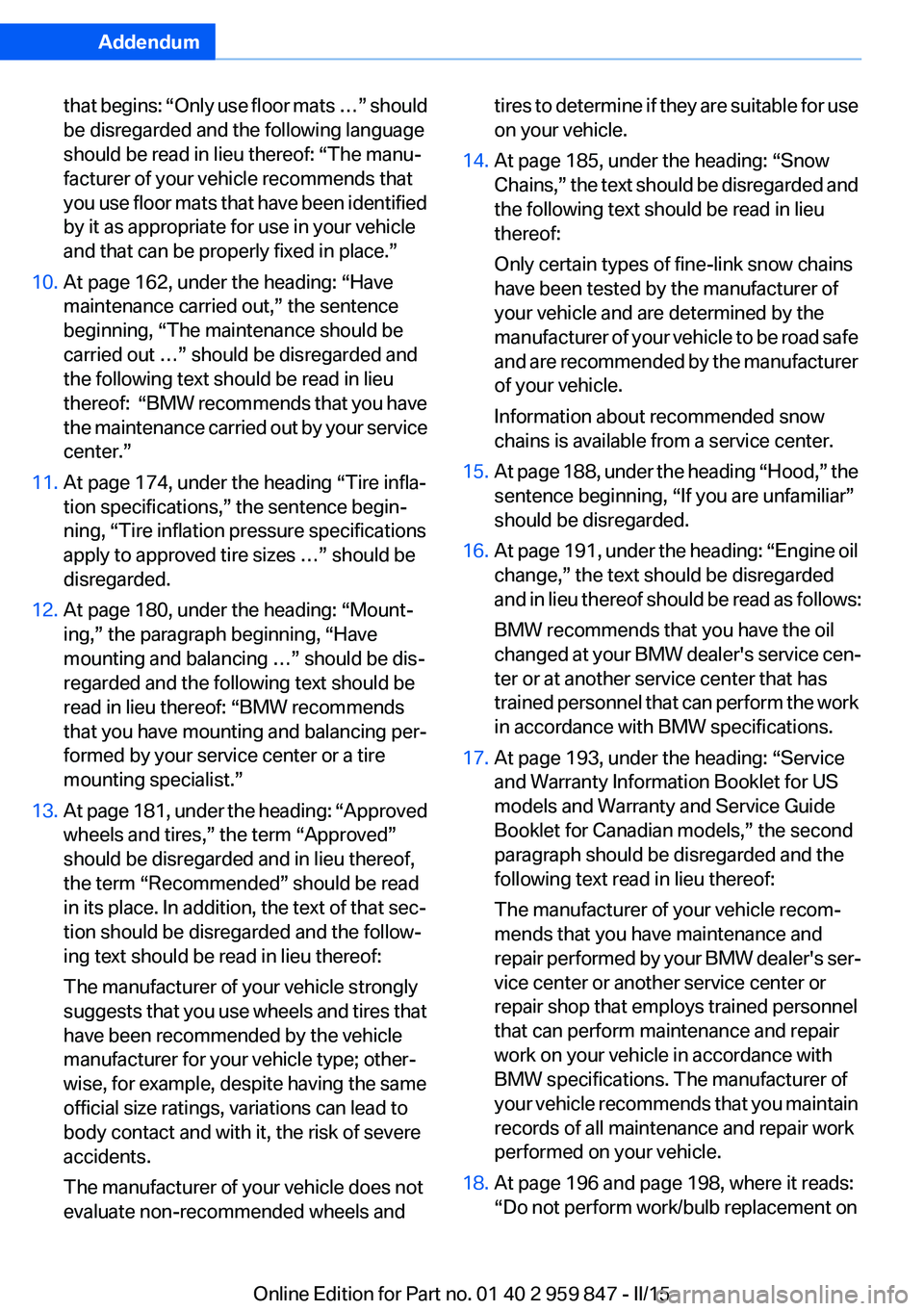 BMW 228I CONVERTIBLE 2016  Owners Manual Addendum
that begins: “Only use floor mats  …” should  
be disregarded and the following language 
should be read in lieu thereof: “The manu-
facturer of your vehicle recommends that 
you use 