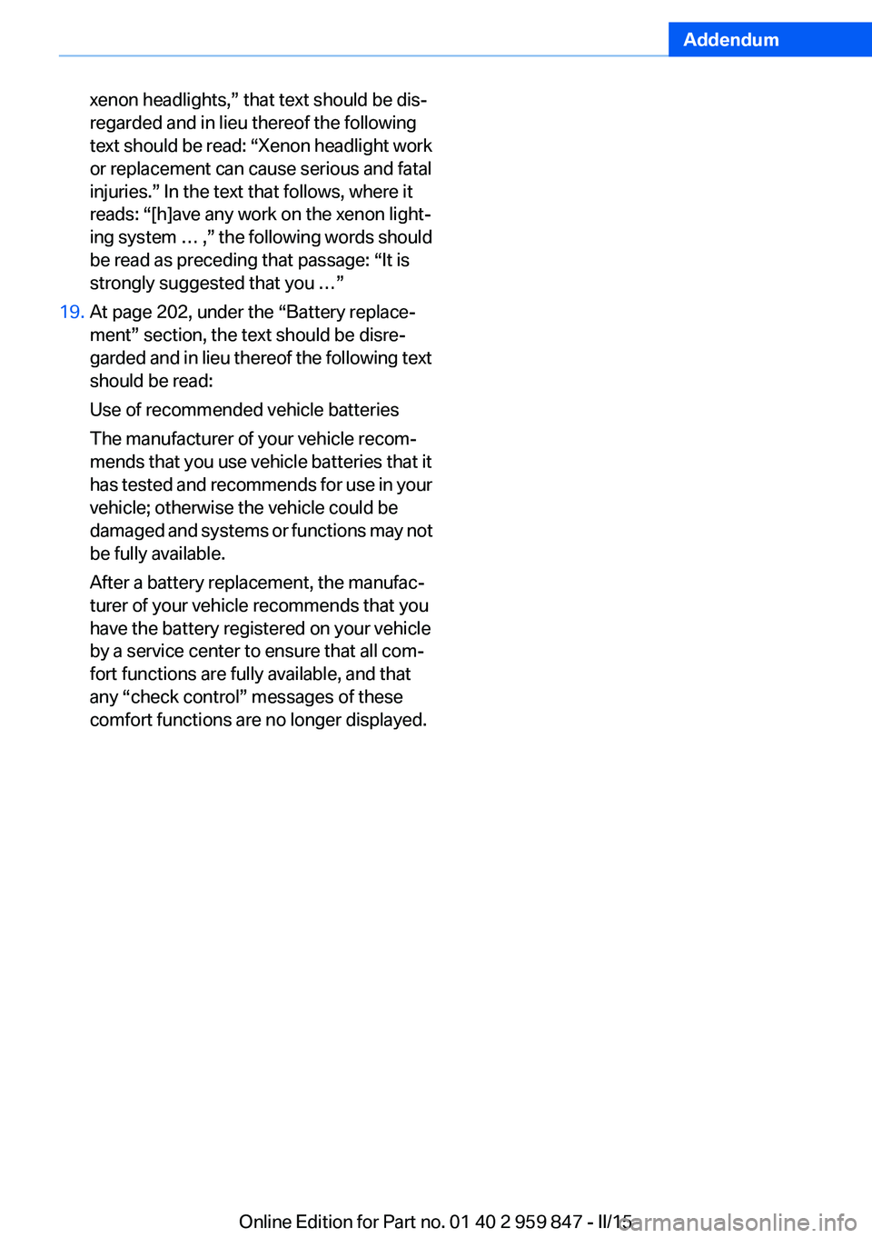 BMW 228I CONVERTIBLE 2016  Owners Manual Addendum
xenon headlights,” that text should be dis- 
regarded and in lieu thereof the following 
text should be read: “Xenon headlight work 
or replacement can cause serious and fatal 
injuries.