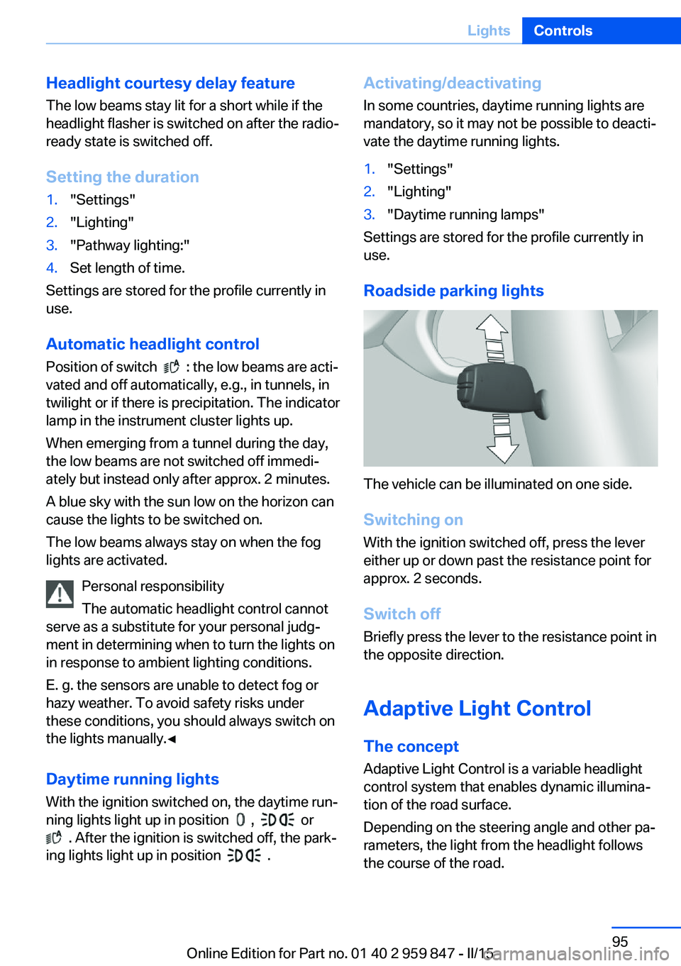 BMW 228I CONVERTIBLE 2016  Owners Manual Headlight courtesy delay featureThe low beams stay lit for a short while if the
headlight flasher is switched on after the radio-
ready state is switched off.
Setting the duration1."Settings"2