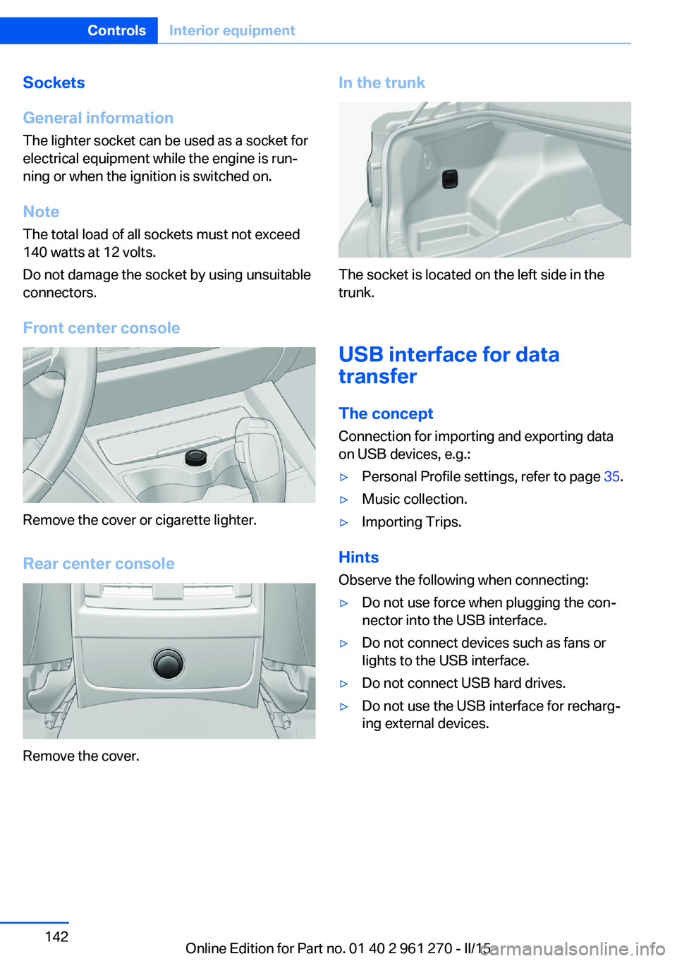 BMW 228I COUPE 2016 Owners Manual Sockets
General information
The lighter socket can be used as a socket for
electrical equipment while the engine is run‐
ning or when the ignition is switched on.
NoteThe total load of all sockets m BMW 228I COUPE 2016 Owners Manual Sockets
General information
The lighter socket can be used as a socket for
electrical equipment while the engine is run‐
ning or when the ignition is switched on.
NoteThe total load of all sockets m