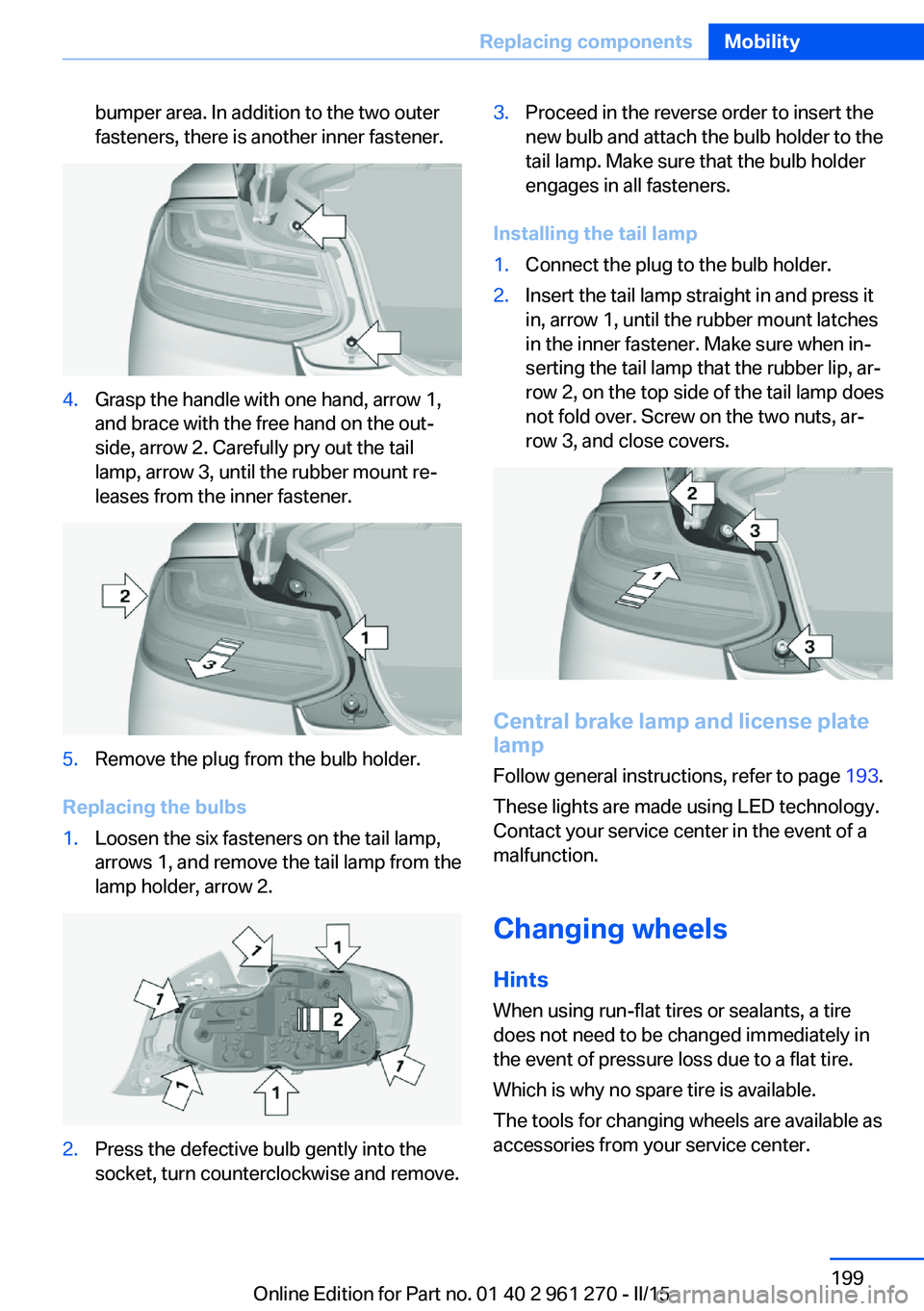 BMW 228I COUPE 2016  Owners Manual bumper area. In addition to the two outer
fasteners, there is another inner fastener.4.Grasp the handle with one hand, arrow 1,
and brace with the free hand on the out‐
side, arrow 2. Carefully pry 