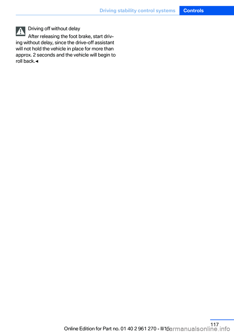 BMW 228I COUPE 2015  Owners Manual Driving off without delay
After releasing the foot brake, start driv‐
ing without delay, since the drive-off assistant
will not hold the vehicle in place for more than
approx. 2 seconds and the vehi