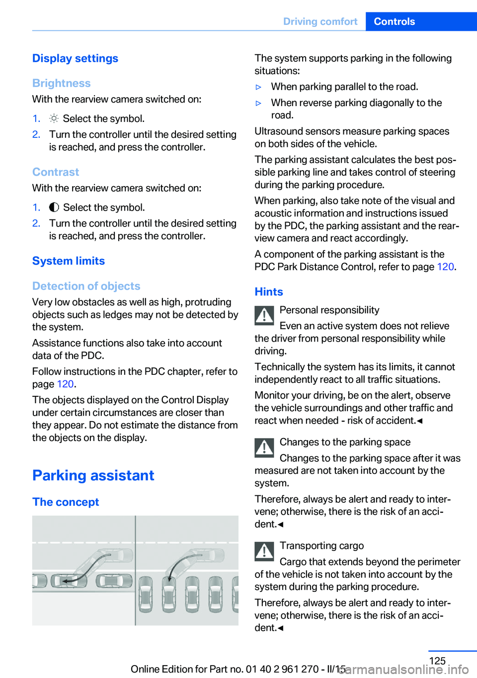 BMW 228I COUPE 2015  Owners Manual Display settings
Brightness
With the rearview camera switched on:1.  Select the symbol.2.Turn the controller until the desired setting
is reached, and press the controller.
Contrast
With the rearview 