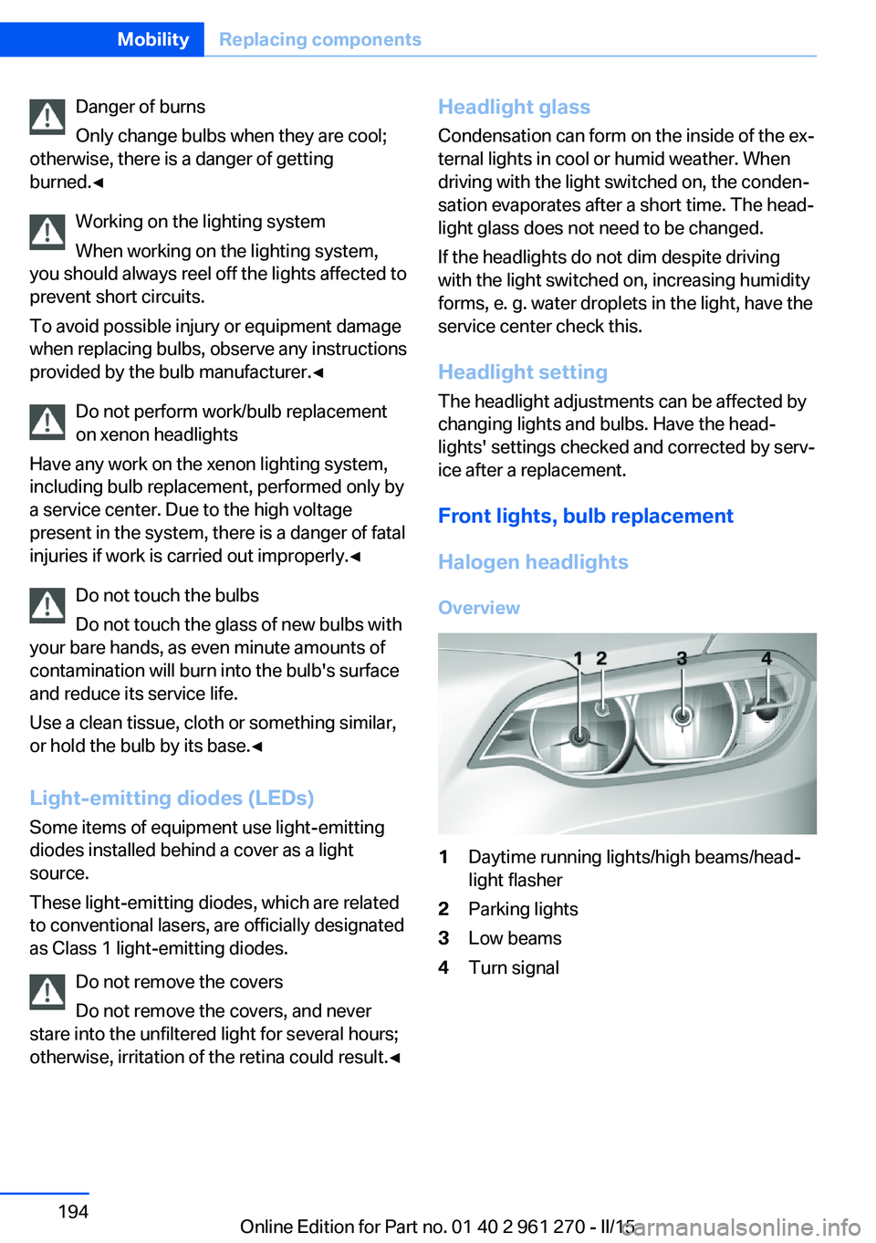 BMW 228I COUPE 2015  Owners Manual Danger of burns
Only change bulbs when they are cool;
otherwise, there is a danger of getting
burned.◀
Working on the lighting system
When working on the lighting system,
you should always reel off 