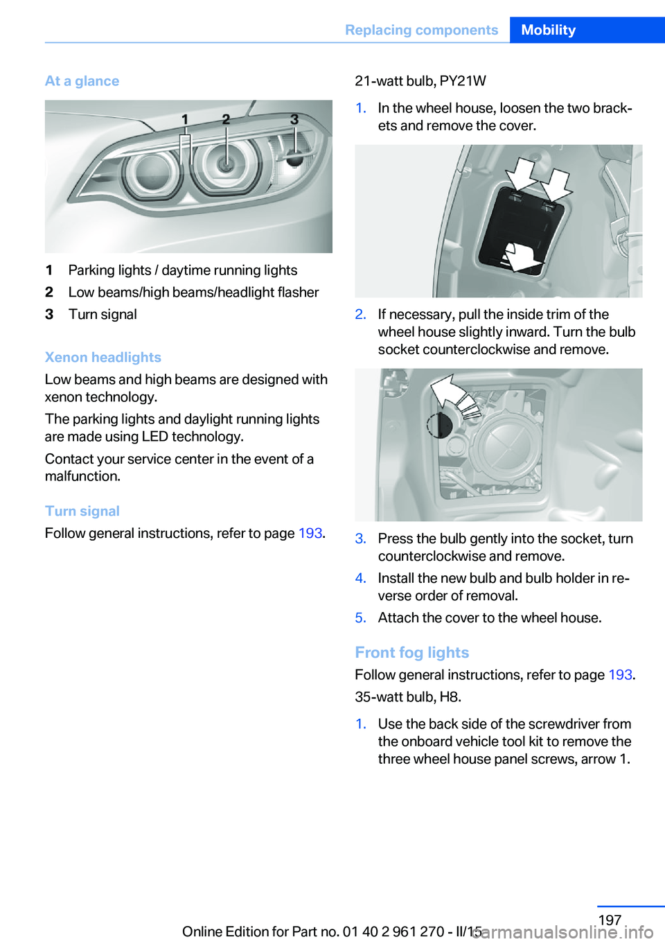 BMW 228I COUPE 2015  Owners Manual At a glance1Parking lights / daytime running lights2Low beams/high beams/headlight flasher3Turn signal
Xenon headlights
Low beams and high beams are designed with
xenon technology.
The parking lights 