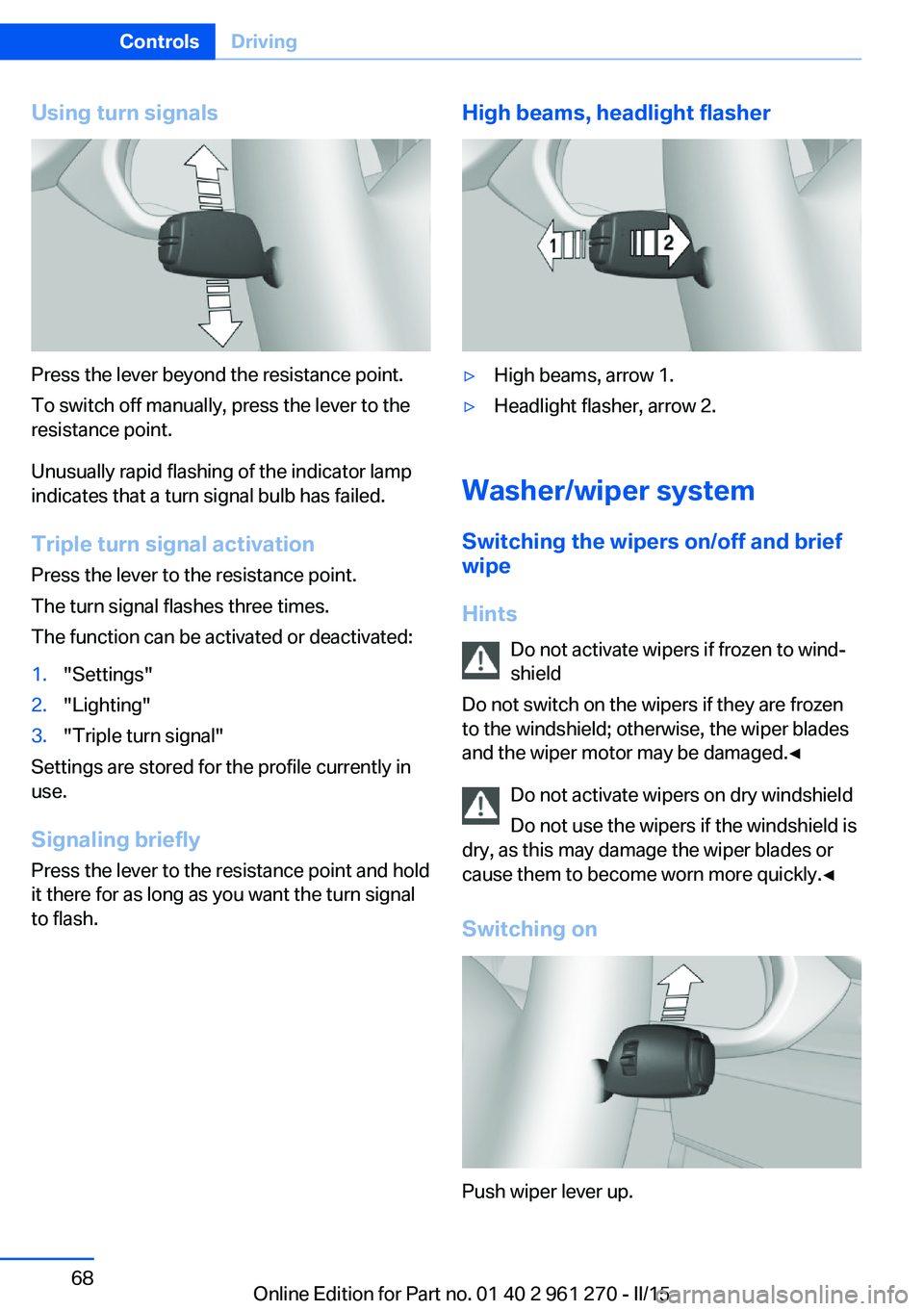 BMW 228I COUPE 2015  Owners Manual Using turn signals
Press the lever beyond the resistance point.
To switch off manually, press the lever to the
resistance point.
Unusually rapid flashing of the indicator lamp
indicates that a turn si