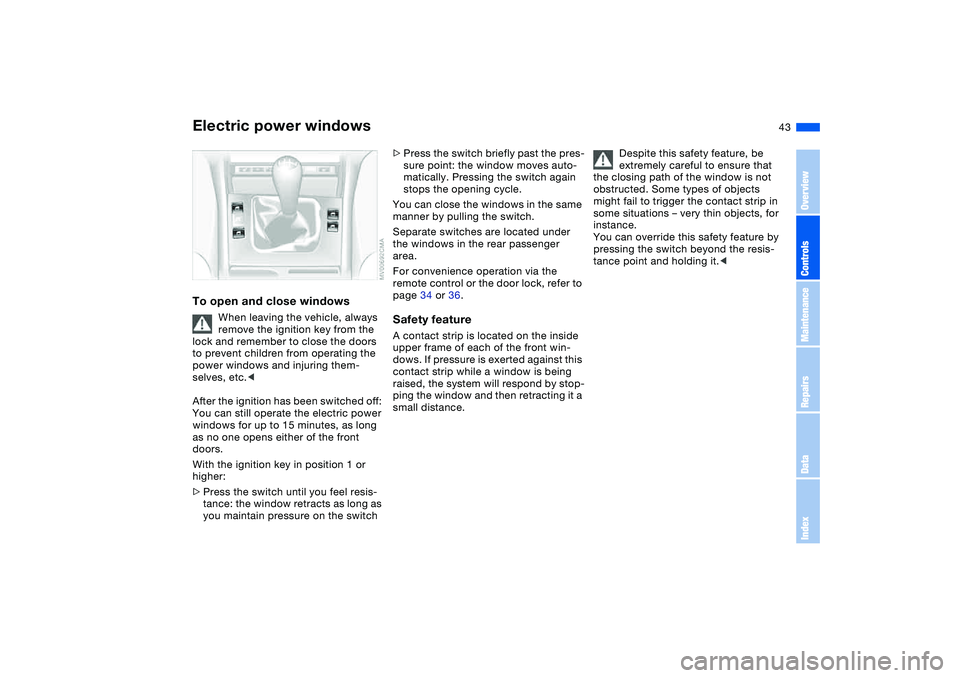 BMW 320i 2004 Owners Manual 43
Electric power windowsTo open and close windows
When leaving the vehicle, always
remove the ignition key from the
lock and remember to close the doors
to prevent children from operating the
pow BMW 320i 2004 Owners Manual 43
Electric power windowsTo open and close windows
When leaving the vehicle, always
remove the ignition key from the
lock and remember to close the doors
to prevent children from operating the
pow