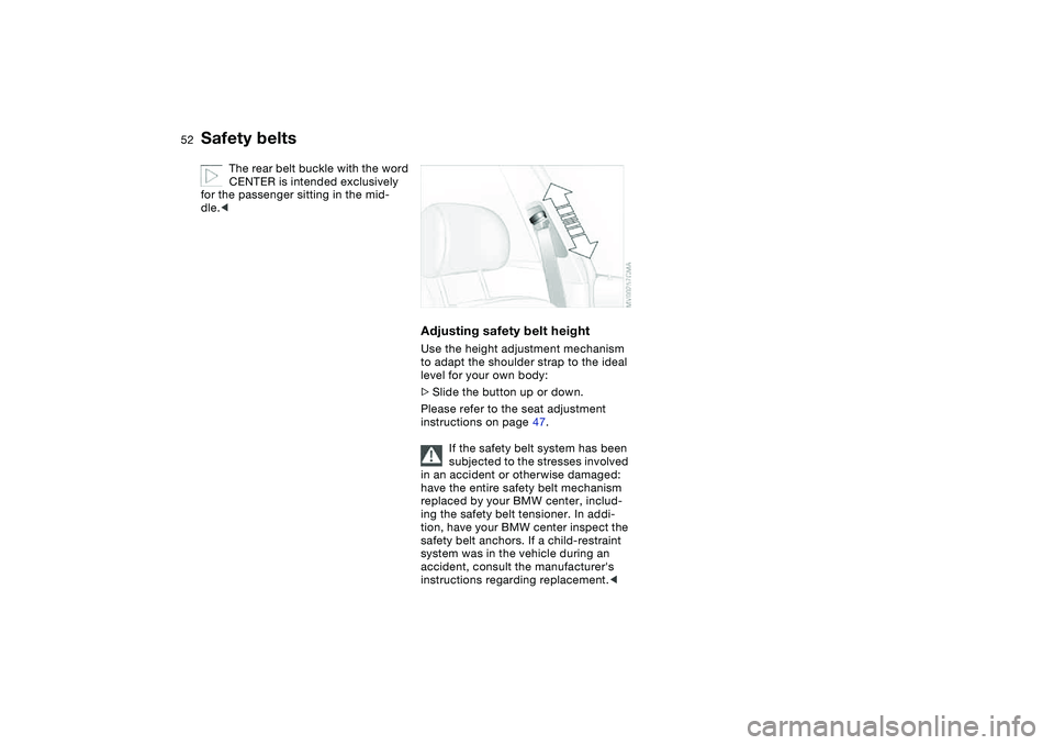 BMW 320i 2004  Owners Manual 52
The rear belt buckle with the word 
CENTER is intended exclusively 
for the passenger sitting in the mid-
dle.<
Adjusting safety belt heightUse the height adjustment mechanism 
to adapt the shoulde