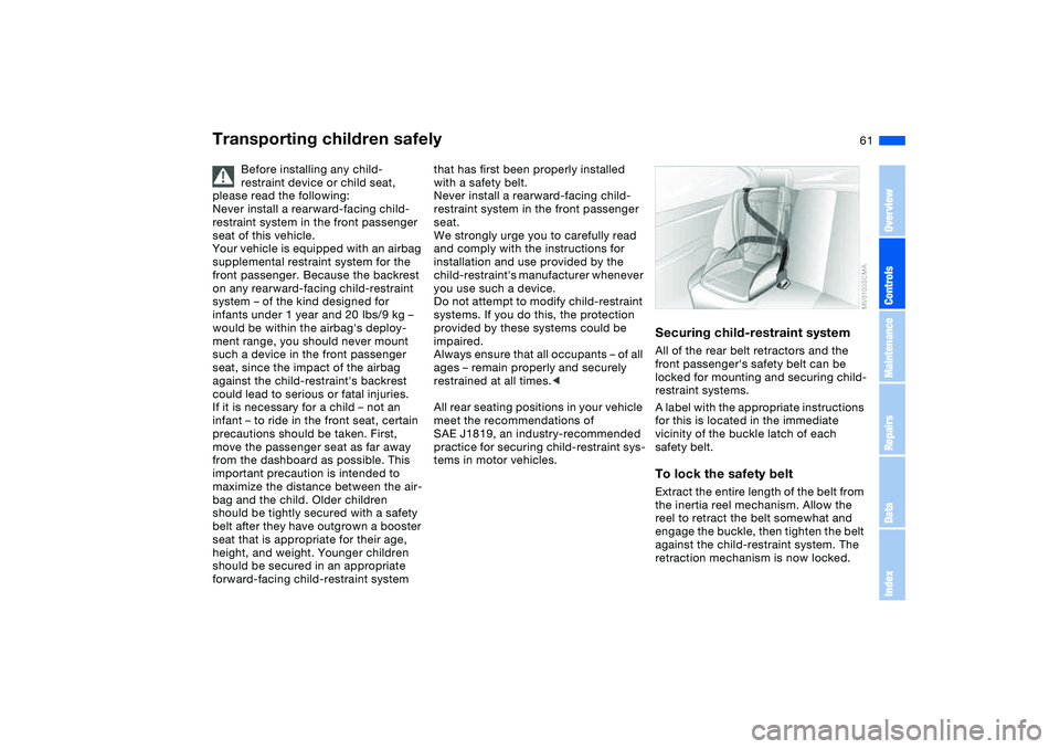 BMW 320i 2004 Owners Manual 61
Before installing any child-
restraint device or child seat,
please read the following:
Never install a rearward-facing child-
restraint system in the front passenger
seat of this vehicle.
Your v BMW 320i 2004 Owners Manual 61
Before installing any child-
restraint device or child seat,
please read the following:
Never install a rearward-facing child-
restraint system in the front passenger
seat of this vehicle.
Your v
