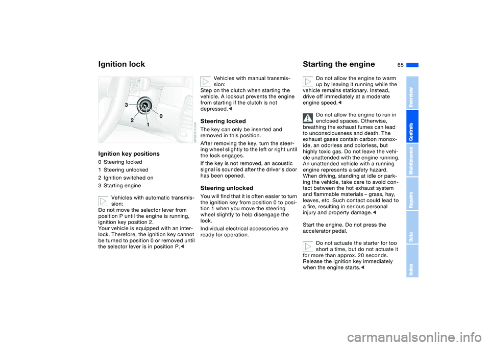 BMW 320i 2004 Owners Manual 65 Driving
Ignition lockIgnition key positions0Steering locked
1Steering unlocked
2Ignition switched on
3Starting engine
Vehicles with automatic transmis-
sion:
Do not move the selector lever from
po BMW 320i 2004 Owners Manual 65 Driving
Ignition lockIgnition key positions0Steering locked
1Steering unlocked
2Ignition switched on
3Starting engine
Vehicles with automatic transmis-
sion:
Do not move the selector lever from
po