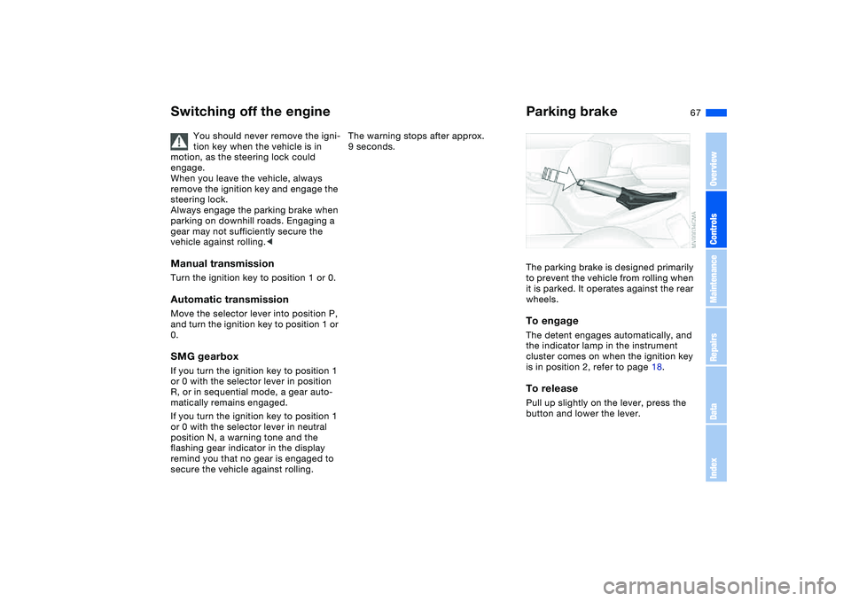 BMW 320i 2004 Owners Manual 67
Switching off the engine
You should never remove the igni-
tion key when the vehicle is in
motion, as the steering lock could
engage.
When you leave the vehicle, always
remove the ignition key a BMW 320i 2004 Owners Manual 67
Switching off the engine
You should never remove the igni-
tion key when the vehicle is in
motion, as the steering lock could
engage.
When you leave the vehicle, always
remove the ignition key a