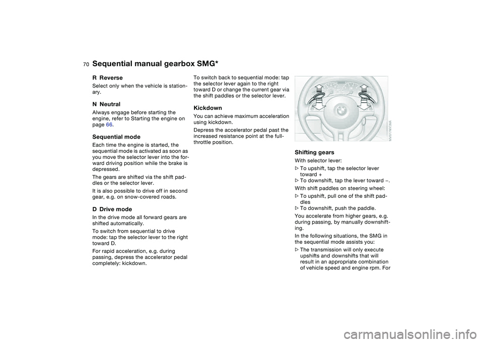 BMW 320i 2004 Owners Manual 70
RReverseSelect only when the vehicle is station-
ary.NNeutralAlways engage before starting the
engine, refer to Starting the engine on
page 66.Sequential modeEach time the engine is started, the BMW 320i 2004 Owners Manual 70
RReverseSelect only when the vehicle is station-
ary.NNeutralAlways engage before starting the
engine, refer to Starting the engine on
page 66.Sequential modeEach time the engine is started, the