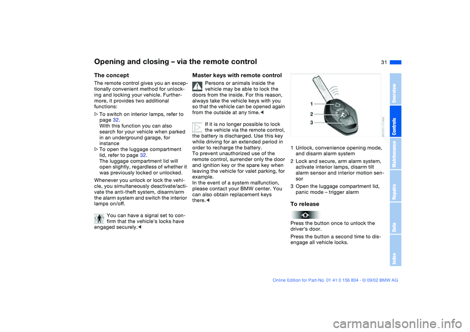 BMW 320i 2003 Owners Manual 31
Opening and closing – via the remote controlThe conceptThe remote control gives you an excep-
tionally convenient method for unlock-
ing and locking your vehicle. Further-
more, it provides two a BMW 320i 2003 Owners Manual 31
Opening and closing – via the remote controlThe conceptThe remote control gives you an excep-
tionally convenient method for unlock-
ing and locking your vehicle. Further-
more, it provides two a
