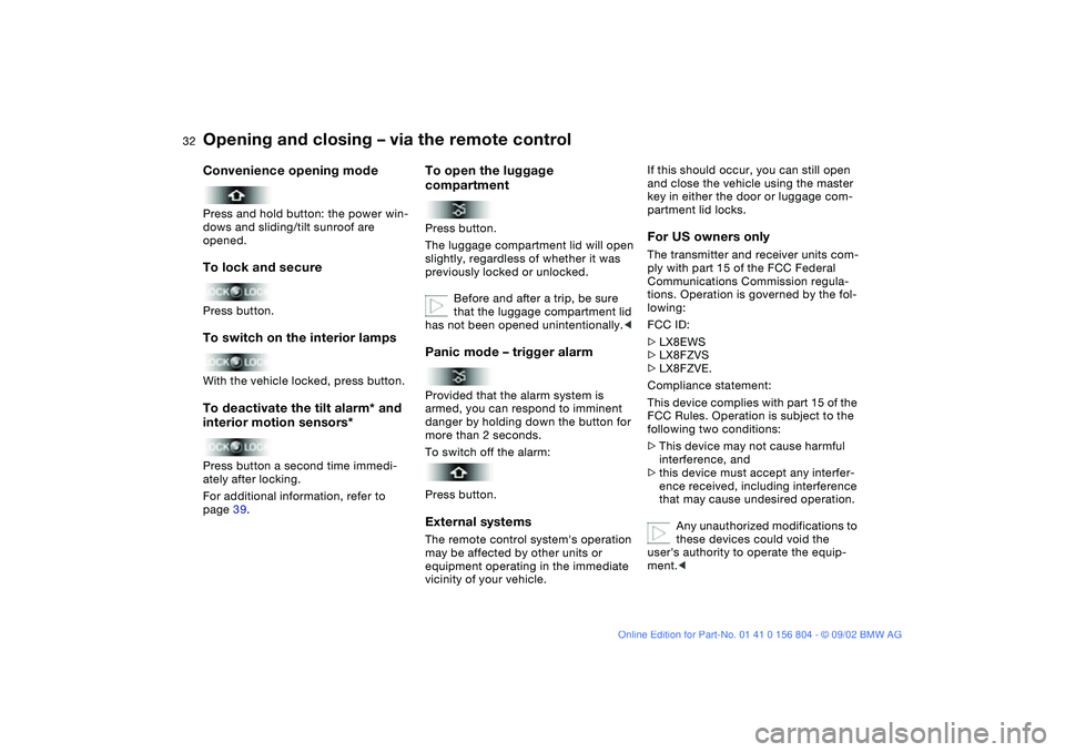 BMW 320i 2003 Owners Manual 32
Convenience opening modePress and hold button: the power win-
dows and sliding/tilt sunroof are
opened.To lock and securePress button.To switch on the interior lampsWith the vehicle locked, press BMW 320i 2003 Owners Manual 32
Convenience opening modePress and hold button: the power win-
dows and sliding/tilt sunroof are
opened.To lock and securePress button.To switch on the interior lampsWith the vehicle locked, press