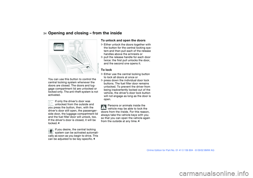 BMW 320i 2003 Owners Manual 34
Opening and closing – from the insideYou can use this button to control the
central locking system whenever the
doors are closed. The doors and lug-
gage compartment lid are unlocked or
locked BMW 320i 2003 Owners Manual 34
Opening and closing – from the insideYou can use this button to control the
central locking system whenever the
doors are closed. The doors and lug-
gage compartment lid are unlocked or
locked