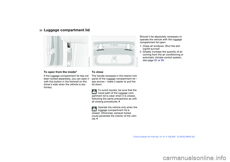 BMW 320i 2003  Owners Manual 36
To open from the inside*If the luggage compartment lid has not 
been locked separately, you can open it 
with this button in the footwell on the 
drivers side when the vehicle is sta-
tionary.
To 