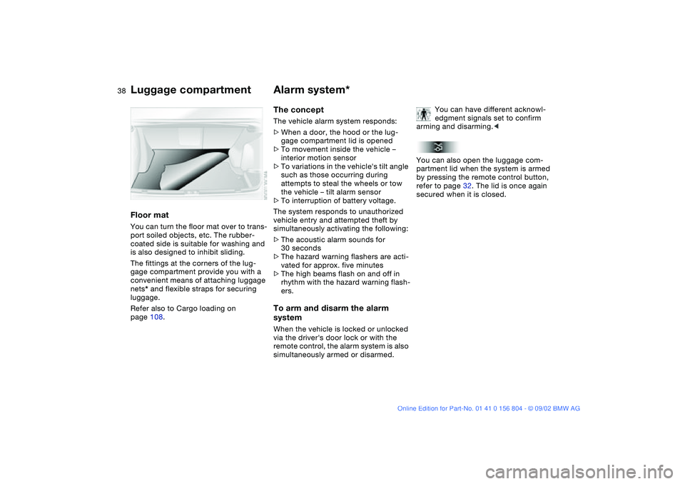 BMW 320i 2003 Owners Manual 38
Floor matYou can turn the floor mat over to trans-
port soiled objects, etc. The rubber-
coated side is suitable for washing and
is also designed to inhibit sliding.
The fittings at the corners of BMW 320i 2003 Owners Manual 38
Floor matYou can turn the floor mat over to trans-
port soiled objects, etc. The rubber-
coated side is suitable for washing and
is also designed to inhibit sliding.
The fittings at the corners of