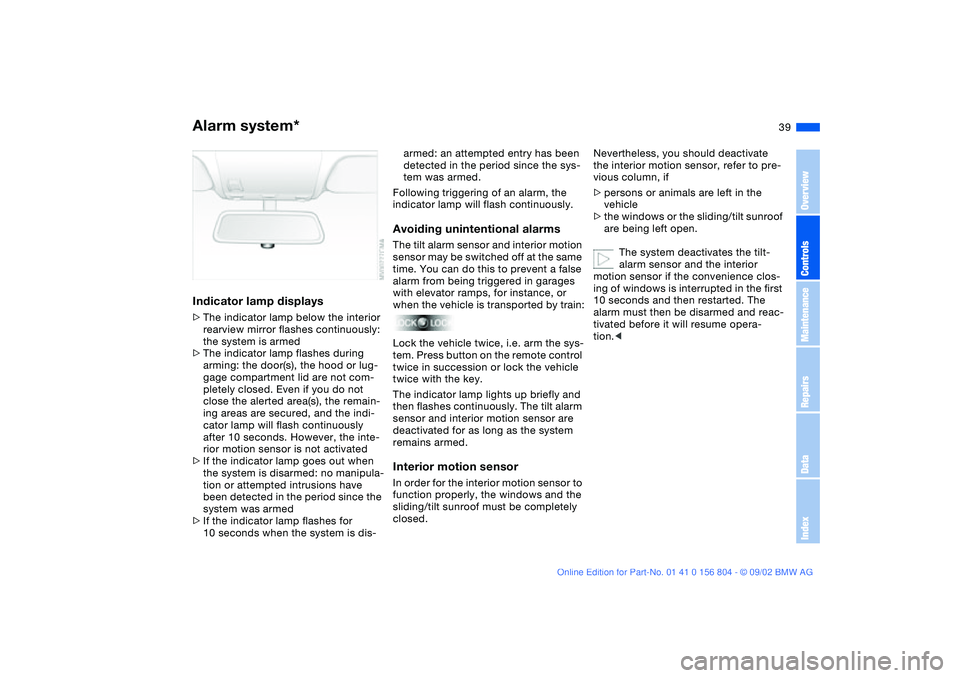 BMW 320i 2003 Owners Manual 39
Indicator lamp displays>The indicator lamp below the interior
rearview mirror flashes continuously:
the system is armed
>The indicator lamp flashes during
arming: the door(s), the hood or lug-
ga BMW 320i 2003 Owners Manual 39
Indicator lamp displays>The indicator lamp below the interior
rearview mirror flashes continuously:
the system is armed
>The indicator lamp flashes during
arming: the door(s), the hood or lug-
ga