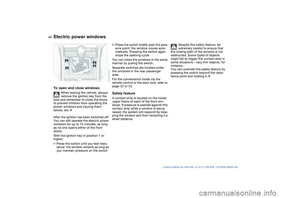 BMW 320i 2003 Owners Manual 40
Electric power windowsTo open and close windows
When leaving the vehicle, always
remove the ignition key from the
lock and remember to close the doors
to prevent children from operating the
pow BMW 320i 2003 Owners Manual 40
Electric power windowsTo open and close windows
When leaving the vehicle, always
remove the ignition key from the
lock and remember to close the doors
to prevent children from operating the
pow