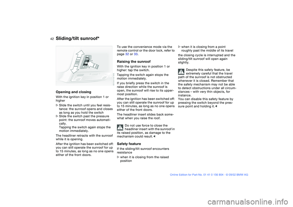 BMW 320i 2003 Owners Manual 42
Opening and closingWith the ignition key in position 1 or
higher
>Slide the switch until you feel resis-
tance: the sunroof opens and closes
as long as you hold the switch
>Slide the switch past BMW 320i 2003 Owners Manual 42
Opening and closingWith the ignition key in position 1 or
higher
>Slide the switch until you feel resis-
tance: the sunroof opens and closes
as long as you hold the switch
>Slide the switch past