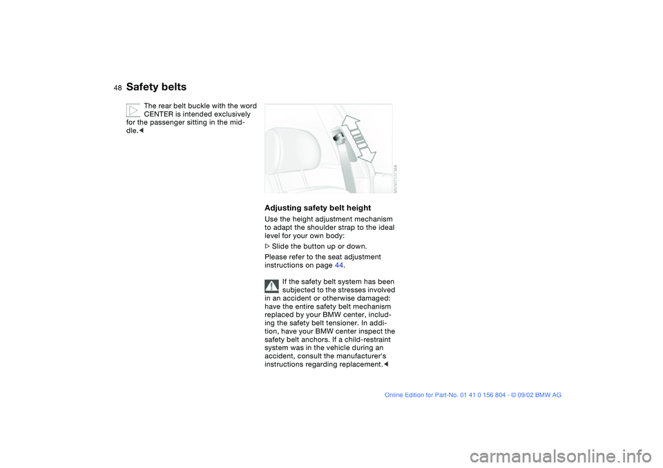 BMW 320i 2003  Owners Manual 48
The rear belt buckle with the word 
CENTER is intended exclusively 
for the passenger sitting in the mid-
dle.<
Adjusting safety belt heightUse the height adjustment mechanism 
to adapt the shoulde