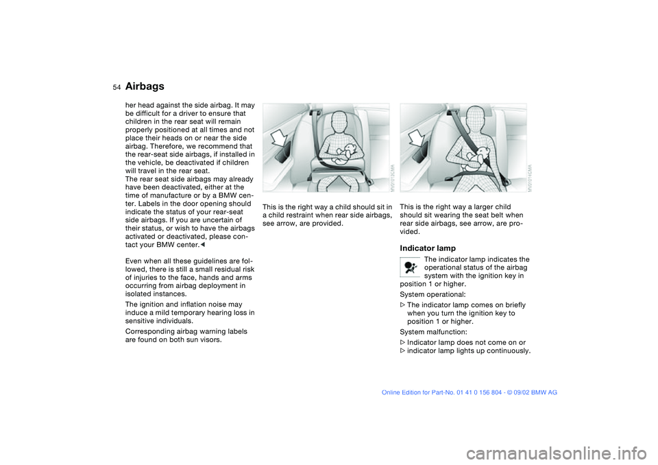 BMW 320i 2003 Owners Manual 54
her head against the side airbag. It may
be difficult for a driver to ensure that
children in the rear seat will remain
properly positioned at all times and not
place their heads on or near the BMW 320i 2003 Owners Manual 54
her head against the side airbag. It may
be difficult for a driver to ensure that
children in the rear seat will remain
properly positioned at all times and not
place their heads on or near the