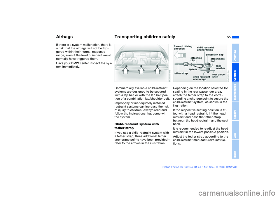 BMW 320i 2003 Owners Manual 55
If there is a system malfunction, there is
a risk that the airbags will not be trig-
gered within their normal response
range, even if the level of impact would
normally have triggered them.
Hav BMW 320i 2003 Owners Manual 55
If there is a system malfunction, there is
a risk that the airbags will not be trig-
gered within their normal response
range, even if the level of impact would
normally have triggered them.
Hav