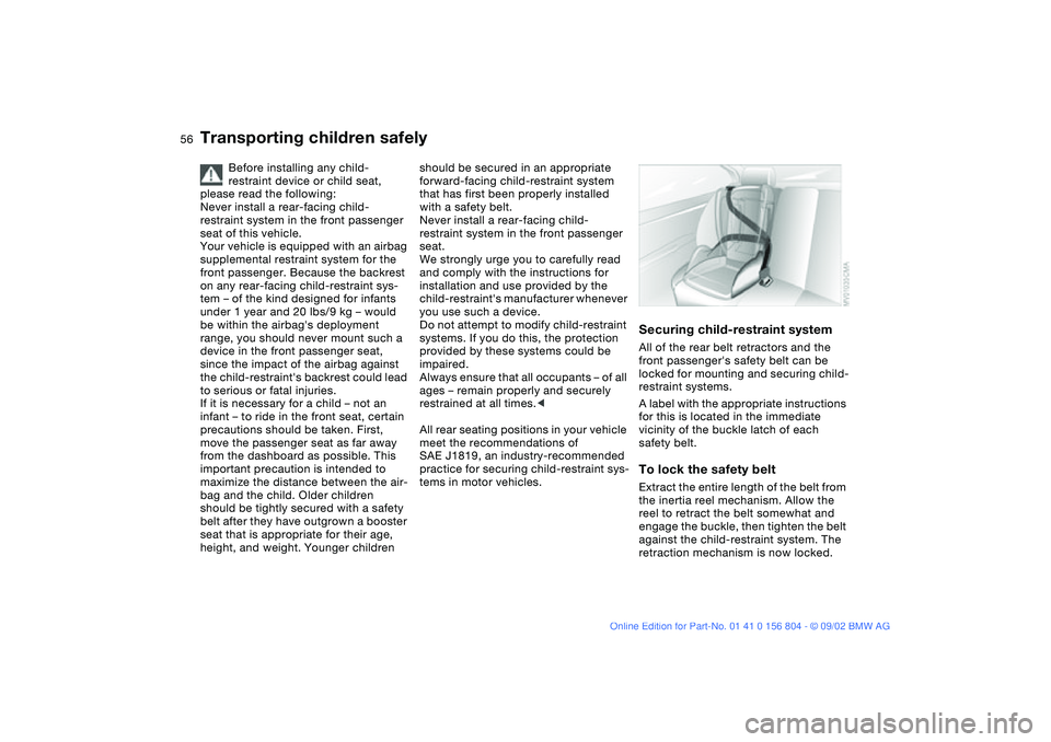 BMW 320i 2003 Owners Manual 56
Before installing any child-
restraint device or child seat,
please read the following:
Never install a rear-facing child-
restraint system in the front passenger
seat of this vehicle.
Your vehic BMW 320i 2003 Owners Manual 56
Before installing any child-
restraint device or child seat,
please read the following:
Never install a rear-facing child-
restraint system in the front passenger
seat of this vehicle.
Your vehic