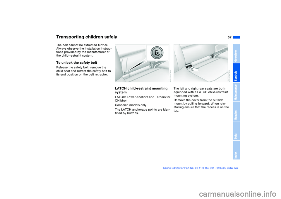 BMW 320i 2003  Owners Manual 57
The belt cannot be extracted further. 
Always observe the installation instruc-
tions provided by the manufacturer of 
the child-restraint system.To unlock the safety beltRelease the safety belt, r