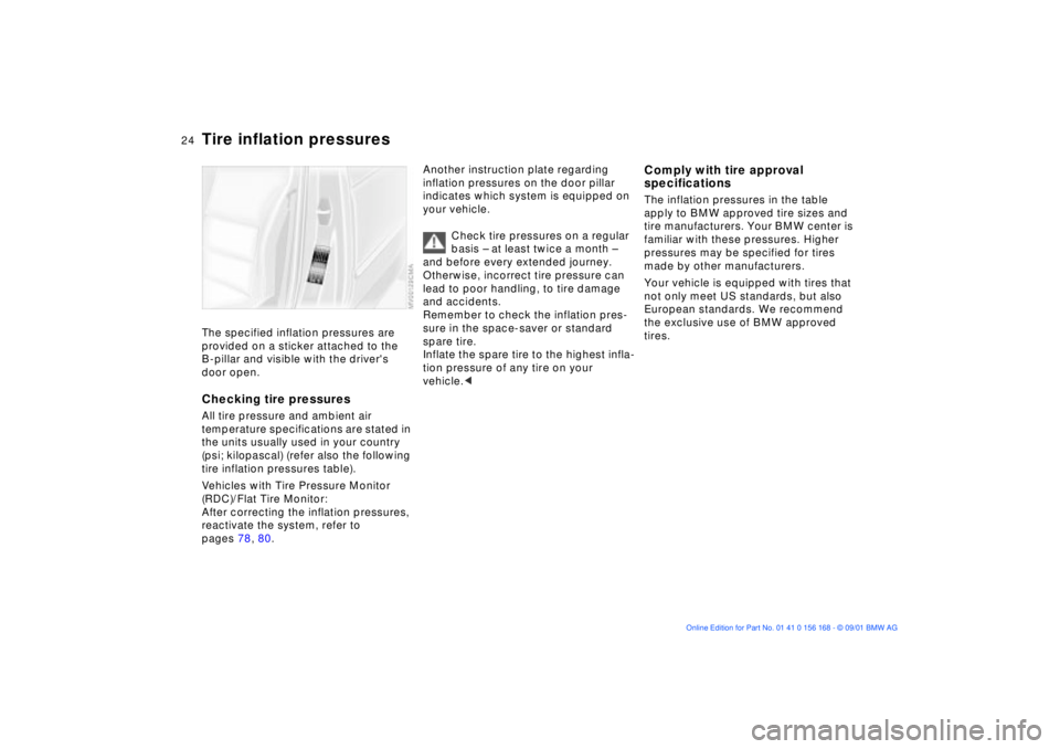 BMW 320i 2002  Owners Manual 24n
Tire inflation pressures The specified inflation pressures are 
provided on a sticker attached to the 
B-pillar and visible with the drivers 
door open.Checking tire pressuresAll tire pressure an