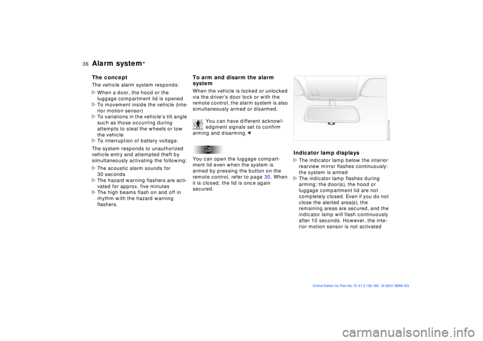 BMW 320i 2002  Owners Manual 36n
Alarm system
*
The conceptThe vehicle alarm system responds:
>When a door, the hood or the 
luggage compartment lid is opened
>To movement inside the vehicle (inte-
rior motion sensor)
>To variati