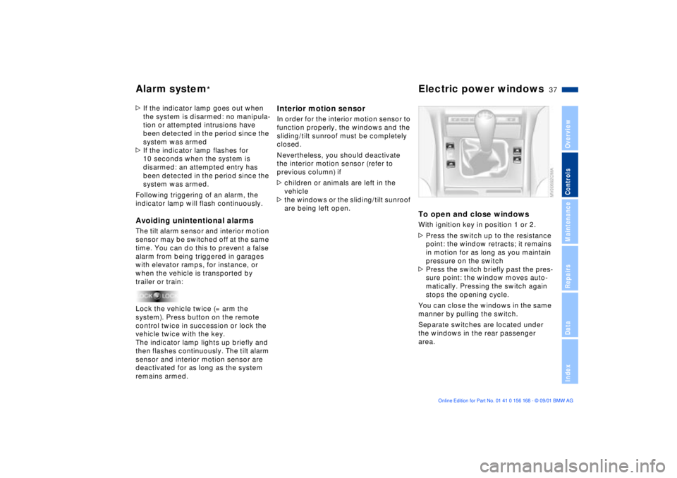 BMW 320i 2002  Owners Manual 37n
OverviewControlsMaintenanceRepairsDataIndex
Alarm system
*
Electric power windows
>If the indicator lamp goes out when 
the system is disarmed: no manipula-
tion or attempted intrusions have 
been