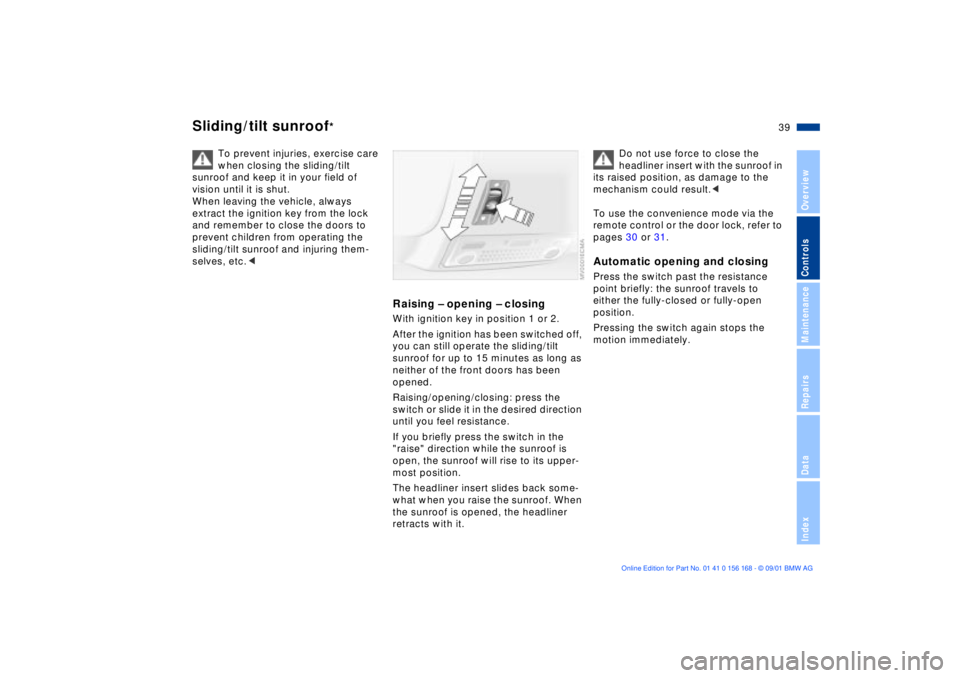 BMW 320i 2002  Owners Manual 39n
OverviewControlsMaintenanceRepairsDataIndex
Sliding/tilt sunroof
* 
To prevent injuries, exercise care 
when closing the sliding/tilt 
sunroof and keep it in your field of 
vision until it is shut