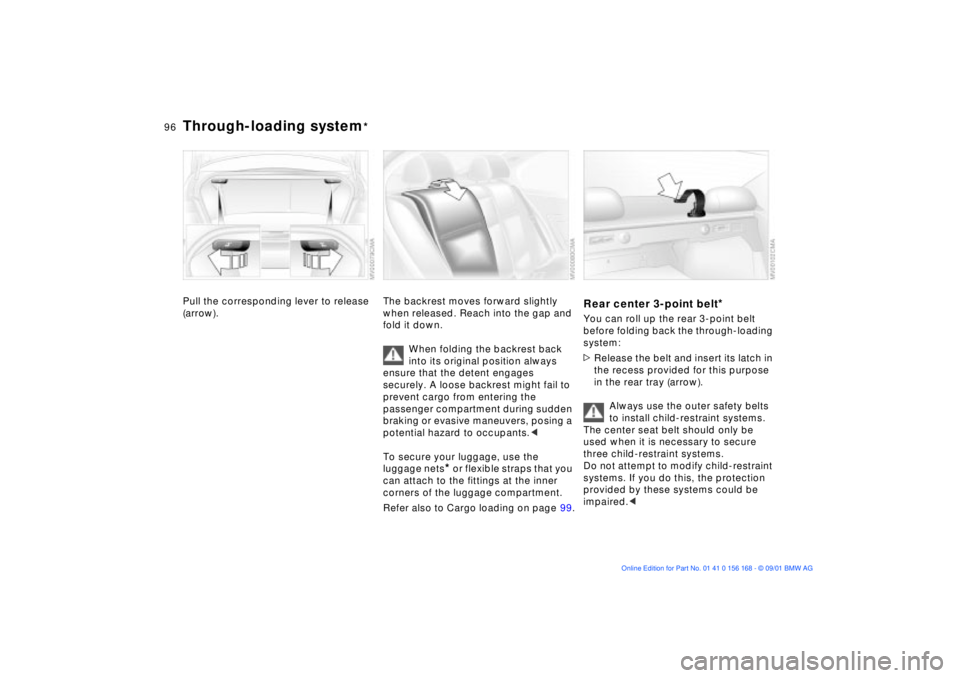 BMW 320i 2002  Owners Manual 96n
Through-loading system
*
Pull the corresponding lever to release 
(arrow).
The backrest moves forward slightly 
when released. Reach into the gap and 
fold it down.
When folding the backrest back 