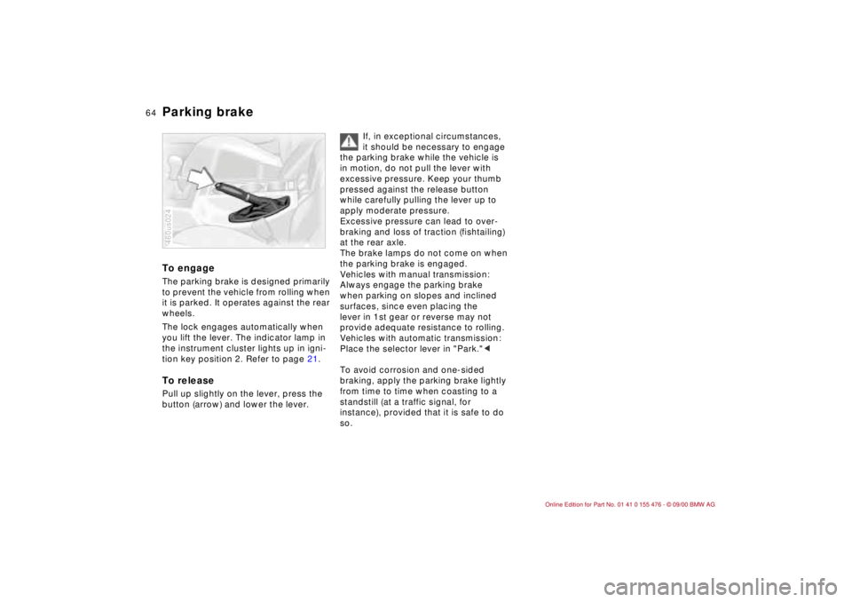 BMW 320i 2001 Owners Manual 64n
Parking brake To engageThe parking brake is designed primarily
to prevent the vehicle from rolling when
it is parked. It operates against the rear
wheels.
The lock engages automatically when
y BMW 320i 2001 Owners Manual 64n
Parking brake To engageThe parking brake is designed primarily
to prevent the vehicle from rolling when
it is parked. It operates against the rear
wheels.
The lock engages automatically when
y