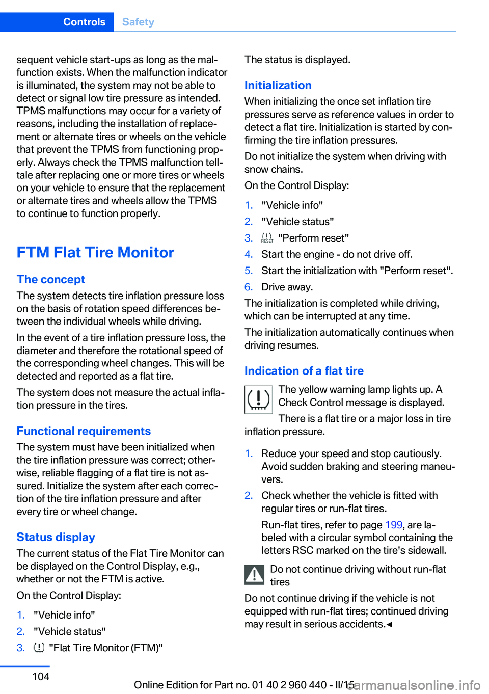 BMW 320i SEDAN 2015  Owners Manual sequent vehicle start-ups as long as the mal‐
function exists. When the malfunction indicator
is illuminated, the system may not be able to
detect or signal low tire pressure as intended.
TPMS malfu