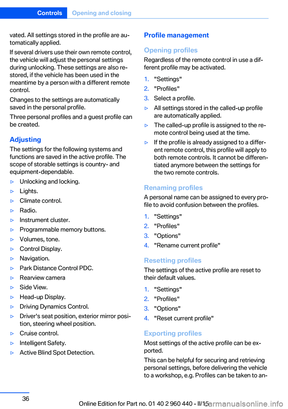 BMW 320i SEDAN 2015  Owners Manual vated. All settings stored in the profile are au‐
tomatically applied.
If several drivers use their own remote control,
the vehicle will adjust the personal settings
during unlocking. These settings