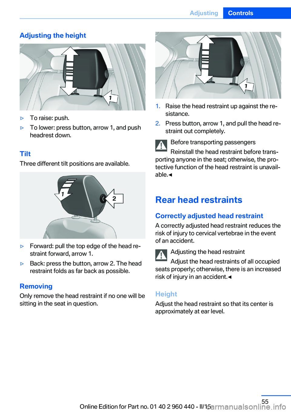 BMW 320i SEDAN 2015 Owners Manual Adjusting the height▷To raise: push.▷To lower: press button, arrow 1, and push
headrest down.
Tilt
Three different tilt positions are available.
▷Forward: pull the top edge of the head re‐
str BMW 320i SEDAN 2015 Owners Manual Adjusting the height▷To raise: push.▷To lower: press button, arrow 1, and push
headrest down.
Tilt
Three different tilt positions are available.
▷Forward: pull the top edge of the head re‐
str