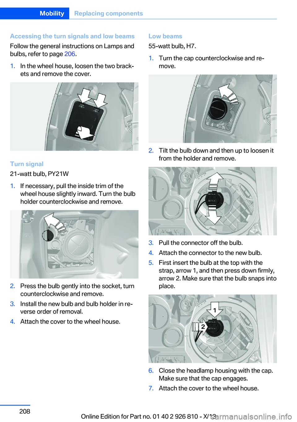 BMW 320i SEDAN 2013  Owners Manual Accessing the turn signals and low beams
Follow the general instructions on Lamps and
bulbs, refer to page  206.1.In the wheel house, loosen the two brack‐
ets and remove the cover.
Turn signal
21-w