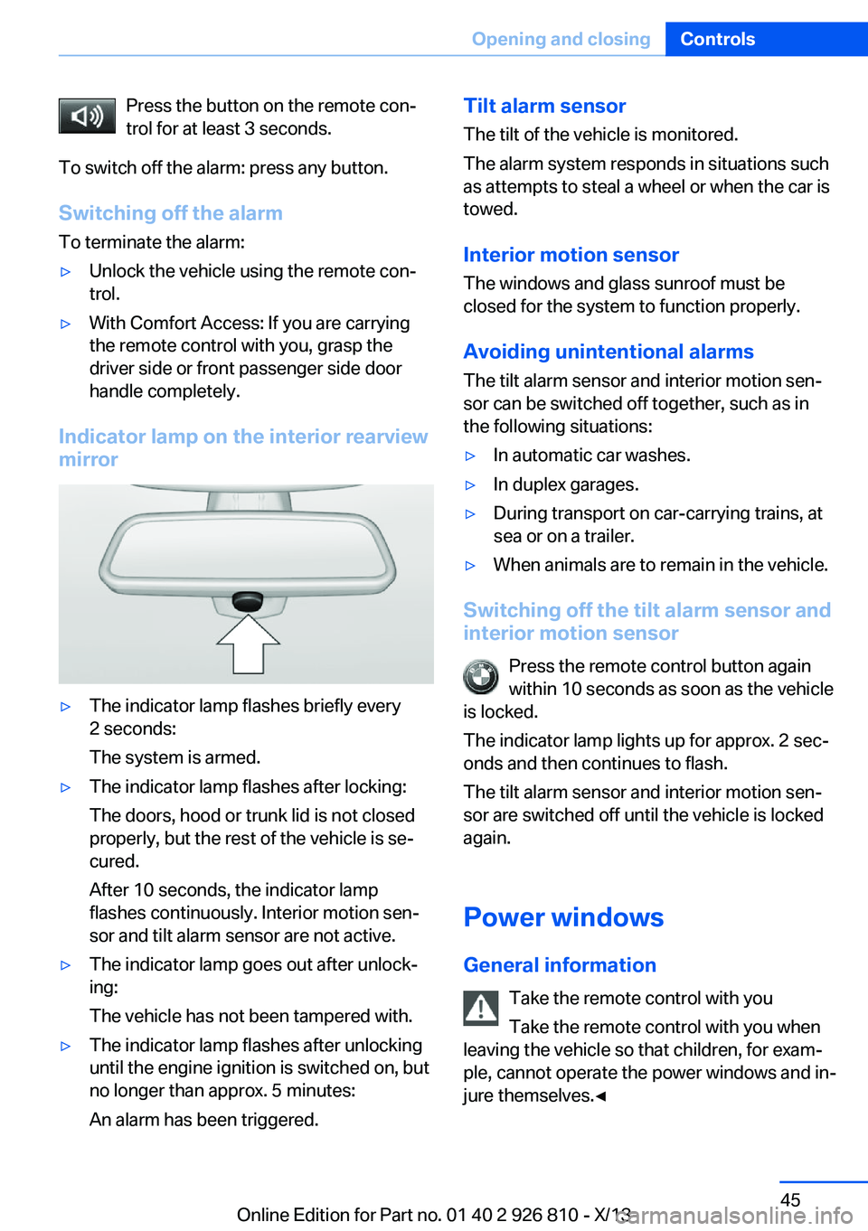 BMW 320i SEDAN 2013  Owners Manual Press the button on the remote con‐
trol for at least 3 seconds.
To switch off the alarm: press any button.
Switching off the alarm To terminate the alarm:▷Unlock the vehicle using the remote con