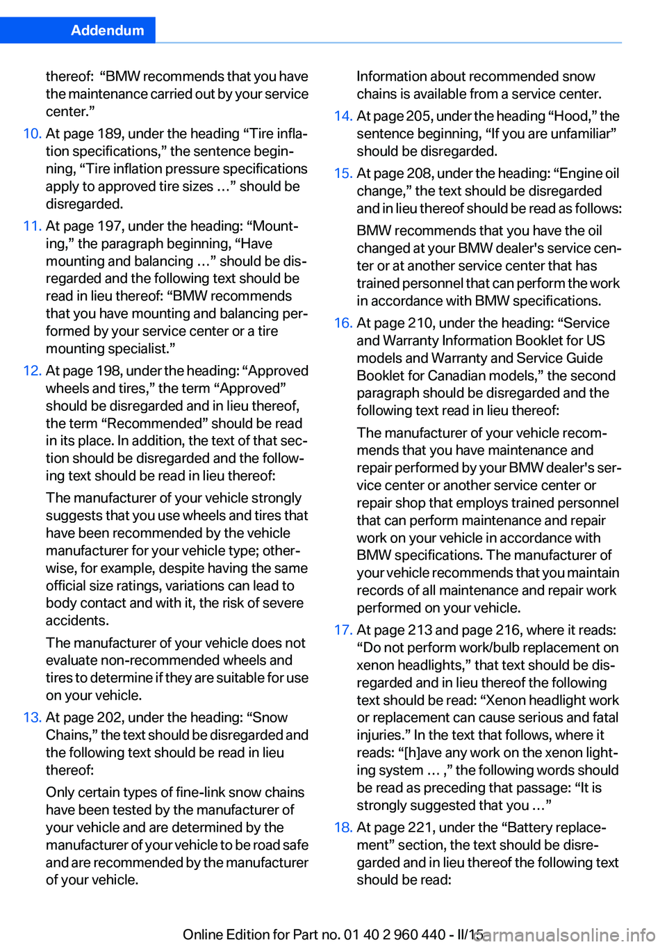 BMW 320i XDRIVE SEDAN 2016 Owners Manual Addendum
thereof: “BMW recommends that you have
the maintenance carried out by your service
center.”
10. At page 189, under the heading “Tire infla-
tion specifications,” the sentence b BMW 320i XDRIVE SEDAN 2016 Owners Manual Addendum
thereof: “BMW recommends that you have
the maintenance carried out by your service
center.”
10. At page 189, under the heading “Tire infla-
tion specifications,” the sentence b