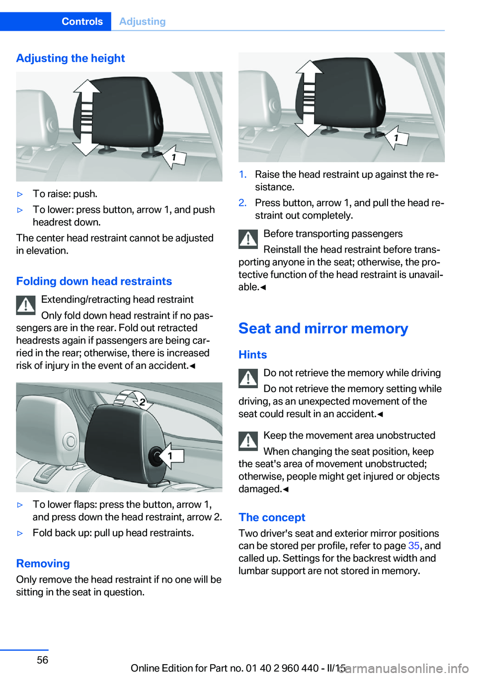 BMW 320i XDRIVE SEDAN 2016 Owners Manual Adjusting the height▷To raise: push.▷To lower: press button, arrow 1, and push
headrest down.
The center head restraint cannot be adjusted
in elevation.
Folding down head restraints Extending/retr BMW 320i XDRIVE SEDAN 2016 Owners Manual Adjusting the height▷To raise: push.▷To lower: press button, arrow 1, and push
headrest down.
The center head restraint cannot be adjusted
in elevation.
Folding down head restraints Extending/retr